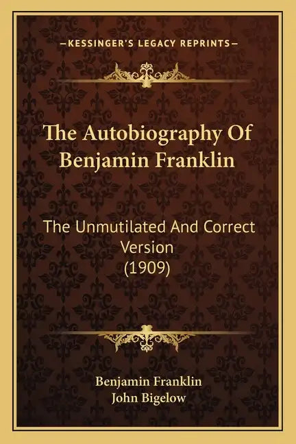 The Autobiography Of Benjamin Franklin: The Unmutilated And Correct Version (1909) - Paperback