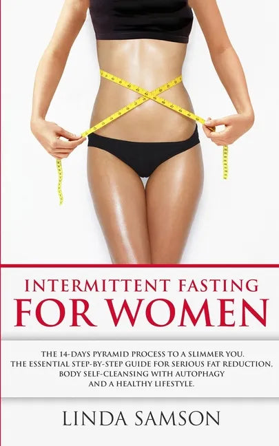 Intermittent Fasting For Women: The 14-Days Pyramid-Fasting To A Slimmer You: The Essential Step-by-Step Guide For Serious Fat Reduction, Body Self-Cl - Paperback