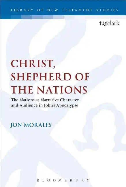 Christ, Shepherd of the Nations: The Nations as Narrative Character and Audience in John's Apocalypse - Paperback