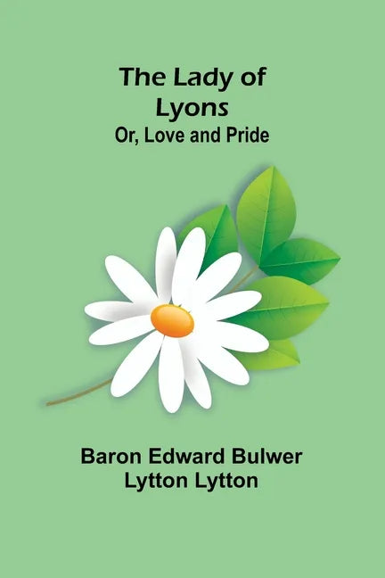The Lady of Lyons; Or, Love and Pride - Paperback