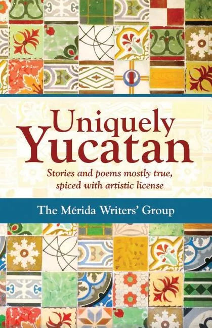 Uniquely Yucatan: Stories and Poems mostly true - Paperback