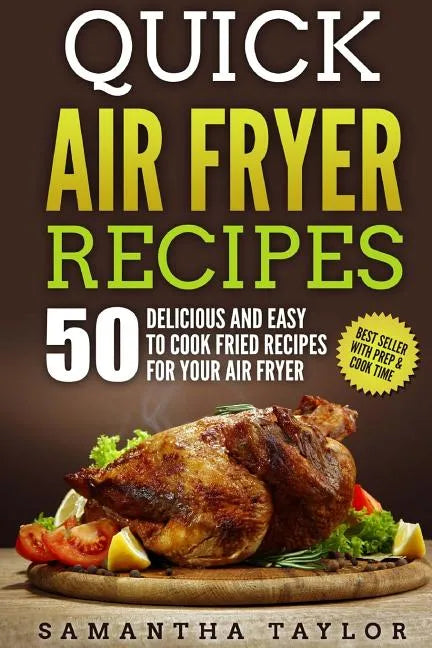 Quick Air Fryer Recipes: 50 Delicious & Easy to Cook Fried Recipes for your Air Fryer - Paperback