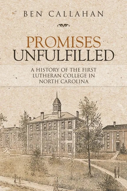 Promises Unfulfilled: A History of the First Lutheran College in North Carolina - Paperback