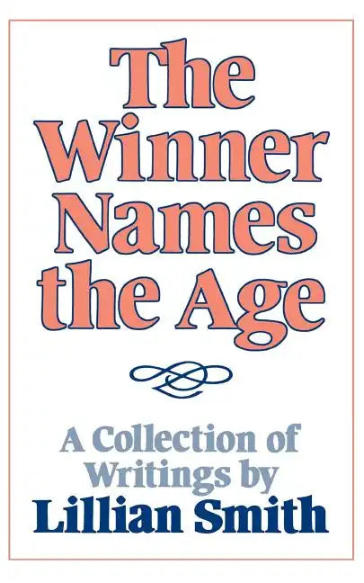 The Winner Names the Age: A Collection of Writings by Lillian Smith - Paperback