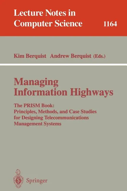 Managing Information Highways: The Prism Book: Principles, Methods, and Case Studies for Designing Telecommunications Management Systems - Paperback