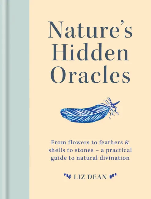 Nature's Hidden Oracles: From Flowers to Feathers & Shells to Stones - A Practical Guide to Natural Divination - Hardcover