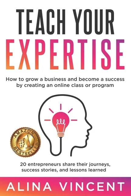 Teach Your Expertise: How to Grow a Business and Become a Success by Creating an Online Class or Program - Paperback