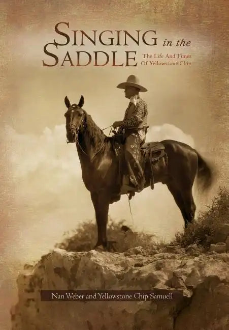 Singing in the Saddle: The Life and Times of Yellowstone Chip - Hardcover