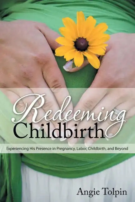 Redeeming Childbirth: Experiencing His Presence in Pregnancy, Labor, Childbirth, and Beyond - Paperback