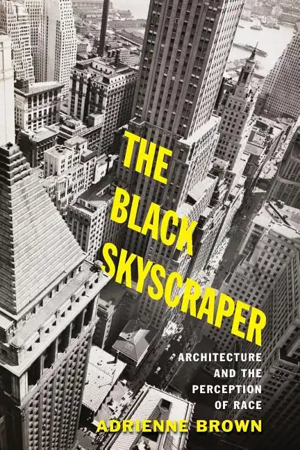 The Black Skyscraper: Architecture and the Perception of Race - Paperback
