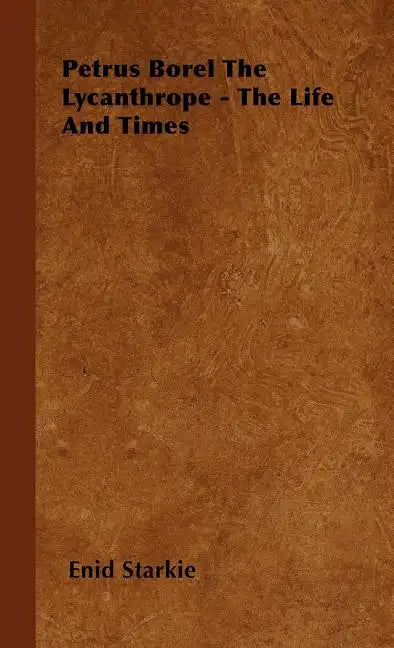 Petrus Borel the Lycanthrope - The Life and Times - Hardcover