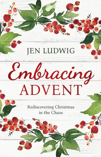 Embracing Advent: Rediscovering Christmas in the Chaos (A Daily Devotional) - Paperback