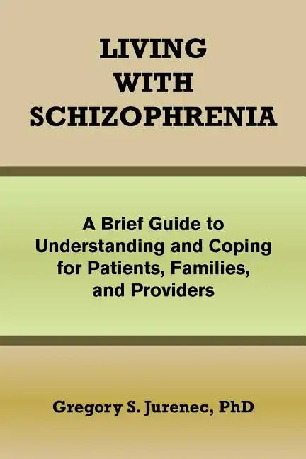 Living with Schizophrenia: A Brief Guide to Understanding and Coping for Patients, Families, and Providers - Paperback