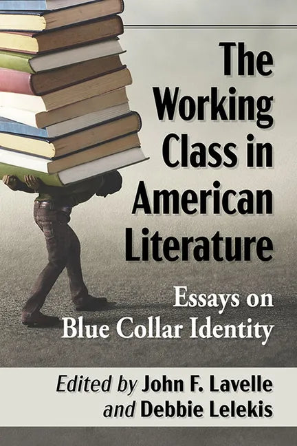 The Working Class in American Literature: Essays on Blue Collar Identity - Paperback