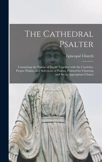 The Cathedral Psalter: Containing the Psalms of David Together With the Canticles, Proper Psalms, and Selections of Psalms, Pointed for Chant - Hardcover