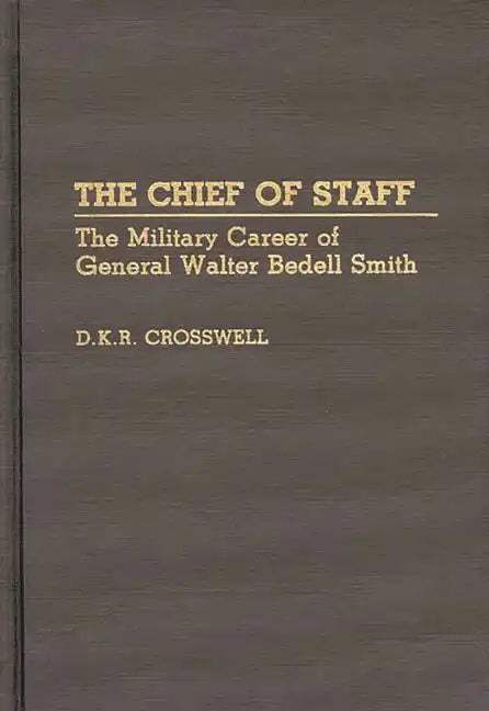 The Chief of Staff: The Military Career of General Walter Bedell Smith - Hardcover