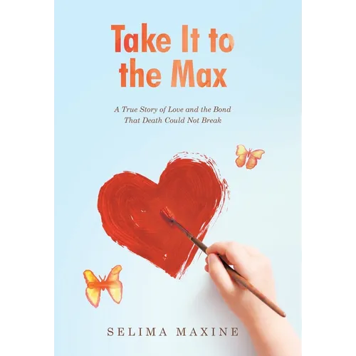 Take It to the Max: A True Story of Love and the Bond That Death Could Not Break - Hardcover