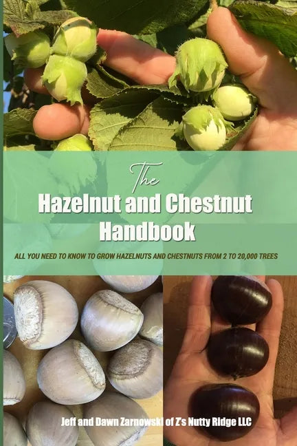 The Hazelnut and Chestnut Handbook: All you need to know to grow hazelnuts and chestnuts from 2 to 20,000 trees! - Paperback
