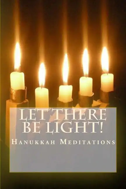 Let There Be Light!: Hanukkah Meditations - Paperback