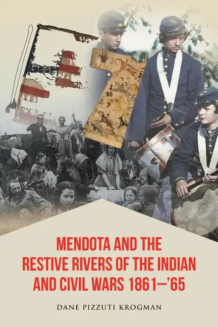 Mendota and the Restive Rivers of the Indian and Civil Wars 1861-'65 - Paperback