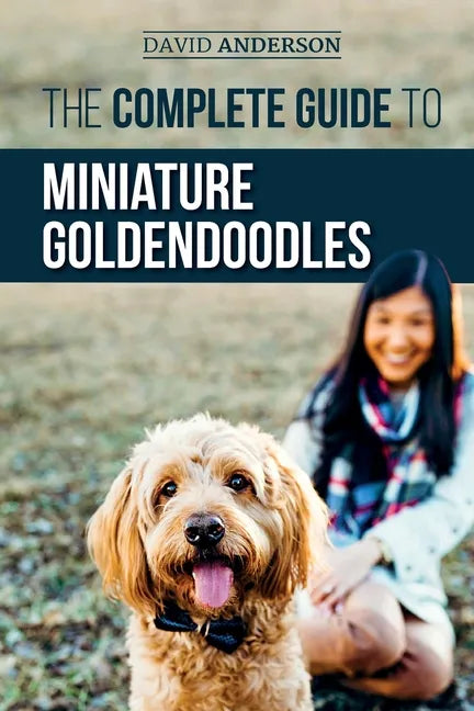 The Complete Guide to Miniature Goldendoodles: Learn Everything about Finding, Training, Feeding, Socializing, Housebreaking, and Loving Your New Mini - Paperback