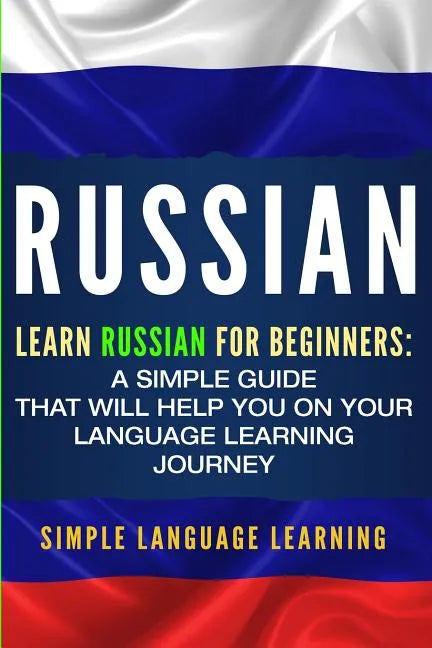 Russian: Learn Russian for Beginners: A Simple Guide that Will Help You on Your Language Learning Journey - Paperback