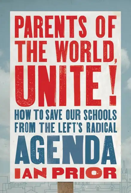 Parents of the World, Unite!: How to Save Our Schools from the Left's Radical Agenda - Hardcover