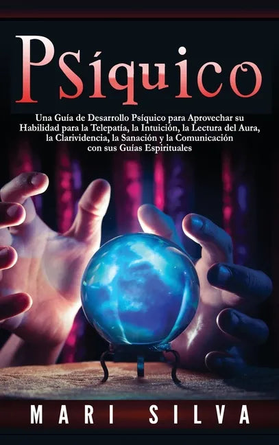 Psíquico: Una guía de desarrollo psíquico para aprovechar su habilidad para la telepatía, la intuición, la lectura del aura, la - Hardcover