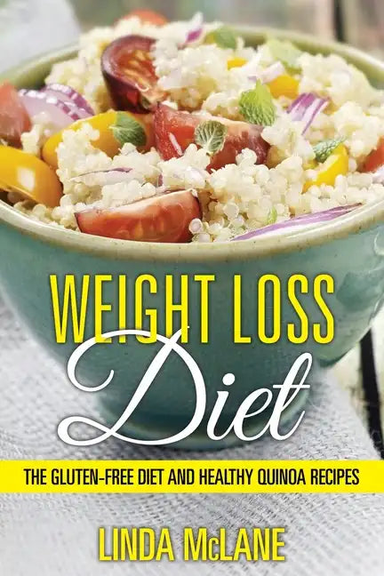 Weight Loss Diet: The Gluten-Free Diet and Healthy Quinoa Recipes - Paperback