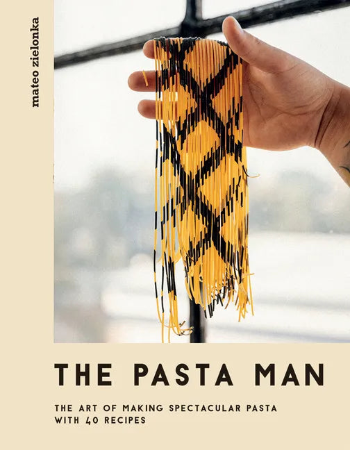 The Pasta Man: The Art of Making Spectacular Pasta - With 40 Recipes - Hardcover
