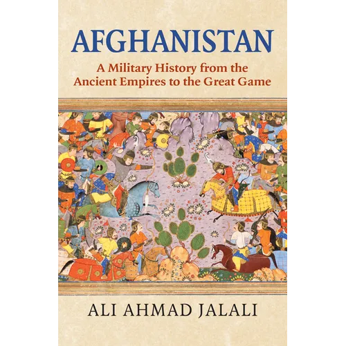 Afghanistan: A Military History from the Ancient Empires to the Great Game - Hardcover