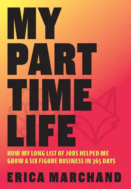 My Part Time Life: How My Long List of Jobs Helped Me Grow A Six Figure Business in 365 Days - Hardcover