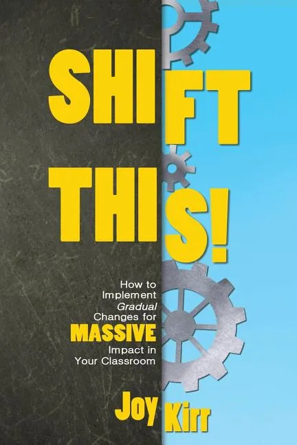 Shift This!: How to Implement Gradual Changes for MASSIVE Impact in Your Classroom - Paperback