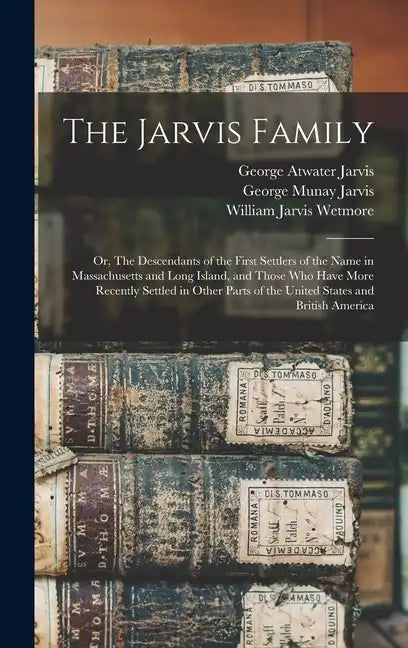 The Jarvis Family: Or, The Descendants of the First Settlers of the Name in Massachusetts and Long Island, and Those who Have More Recent - Hardcover