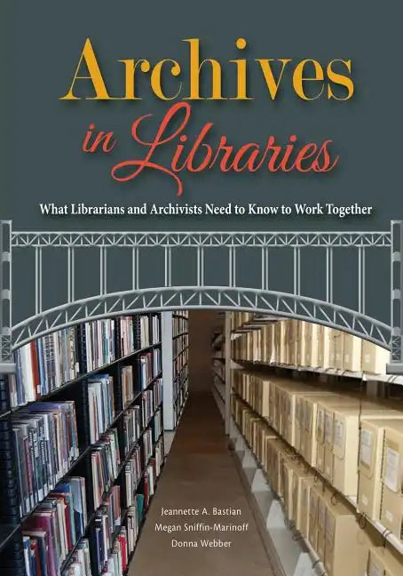 Archives in Libraries: What Librarians and Archivists Need to Know to Work Together - Paperback