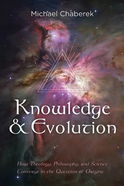 Knowledge and Evolution: How Theology, Philosophy, and Science Converge in the Question of Origins - Paperback