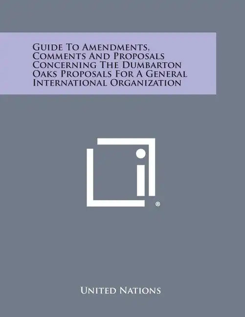 Guide to Amendments, Comments and Proposals Concerning the Dumbarton Oaks Proposals for a General International Organization - Paperback