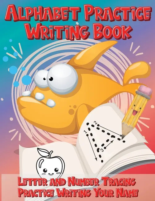Alphabet Practice Writing Book Letter and Number Tracing Practice Writing Your Name: Handwriting Practice Workbook with Cute Fish - Paperback