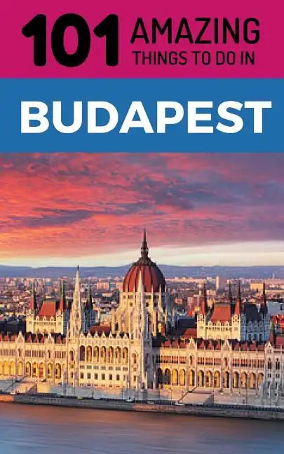 101 Amazing Things to Do in Budapest: Budapest Travel Guide - Paperback