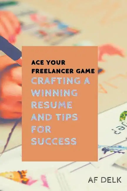 Ace Your Freelancer Game: Crafting a Winning Resume and Tips for Success - Paperback