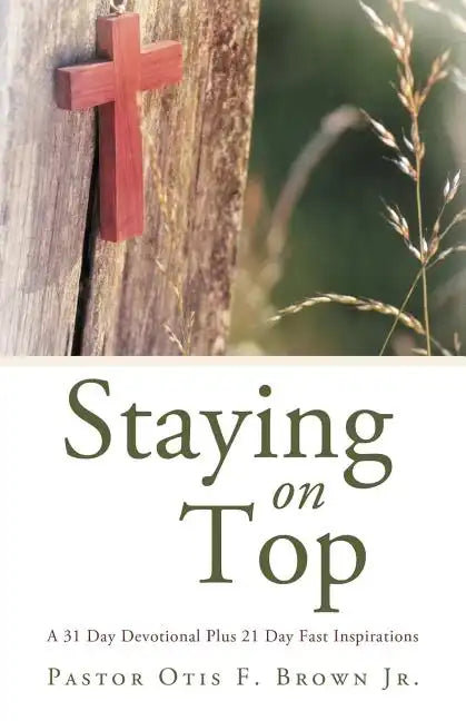 Staying on Top: A 31 Day Devotional Plus 21 Day Fast Inspirations - Paperback