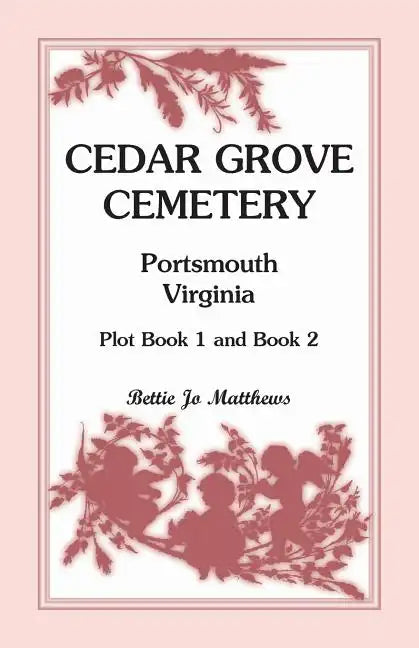 Cedar Grove Cemetery Portsmouth, Virginia, Plot Book 1 and 2 - Paperback