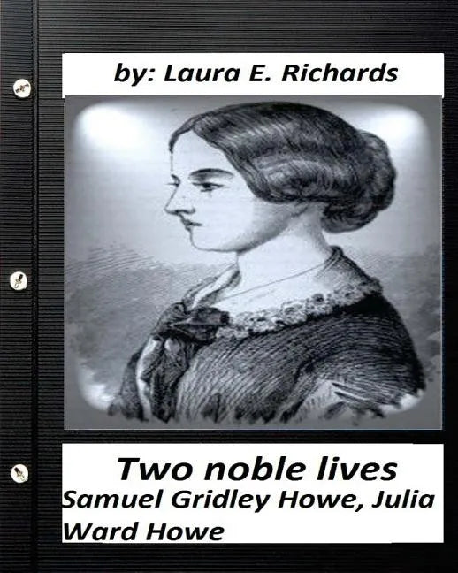 Two noble lives. Samuel Gridley Howe, Julia Ward Howe by Laura E. Richards - Paperback