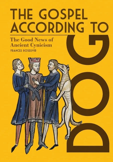 The Gospel According to Dog: The Good News of Ancient Cynicism - Paperback