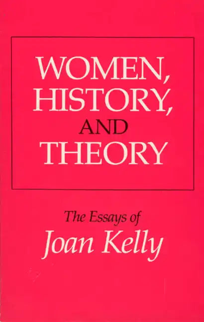 Women, History, and Theory: The Essays of Joan Kelly - Paperback