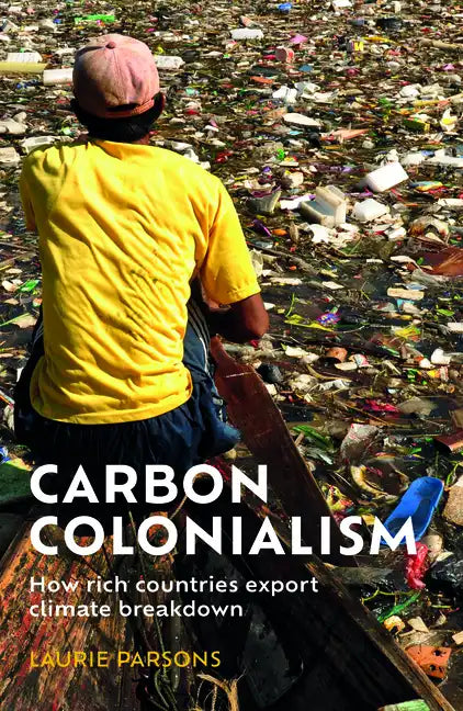 Carbon Colonialism: How Rich Countries Export Climate Breakdown - Hardcover