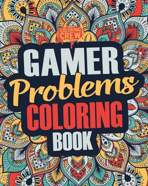 Gamer Coloring Book: A Snarky, Irreverent & Funny Gaming Coloring Book Gift Idea for Gamers and Video Game Lovers - Paperback