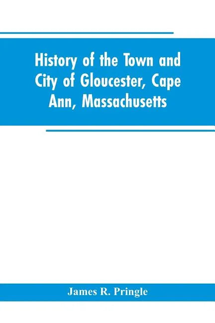 History of the town and city of Gloucester, Cape Ann, Massachusetts - Paperback