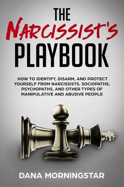 The Narcissist's Playbook: How to Identify, Disarm, and Protect Yourself from Narcissists, Sociopaths, Psychopaths, and Other Types of Manipulati - Paperback