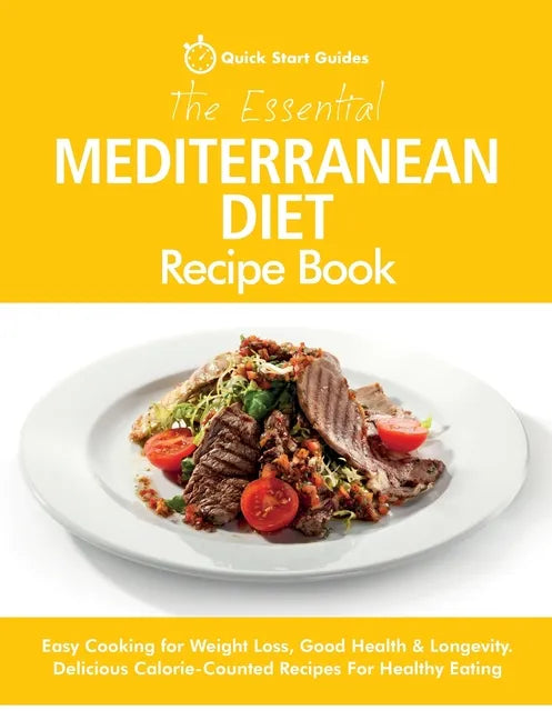 The Essential Mediterranean Diet Recipe Book: Easy Cooking for Weight Loss, Good Health & Longevity. Delicious Calorie-Counted Recipes For Healthy Eat - Paperback